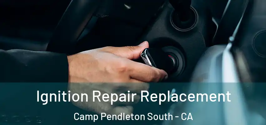  Ignition Repair Replacement Camp Pendleton South - CA