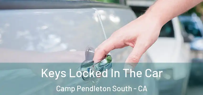 Keys Locked In The Car Camp Pendleton South - CA